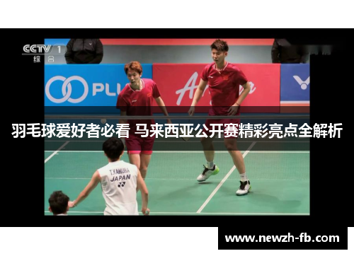 羽毛球爱好者必看 马来西亚公开赛精彩亮点全解析