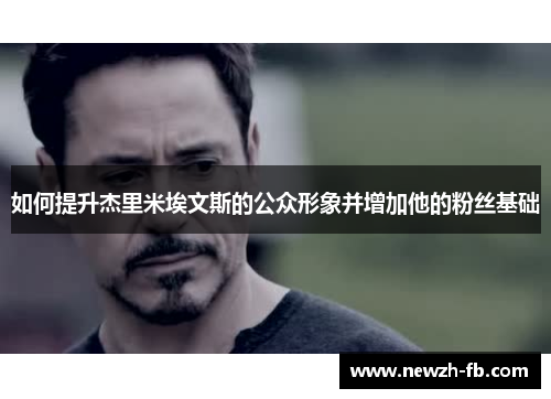 如何提升杰里米埃文斯的公众形象并增加他的粉丝基础