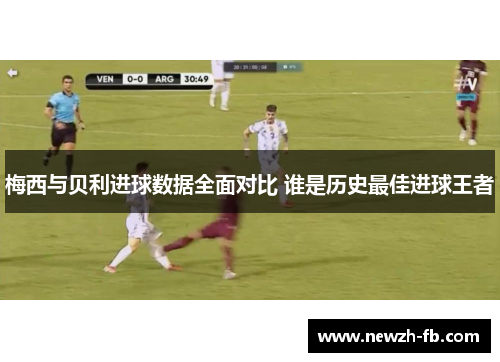 梅西与贝利进球数据全面对比 谁是历史最佳进球王者