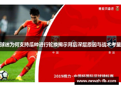 球迷为何支持瓜帅进行轮换揭示背后深层原因与战术考量