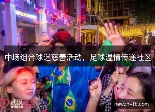 中场组合球迷慈善活动，足球温情传递社区